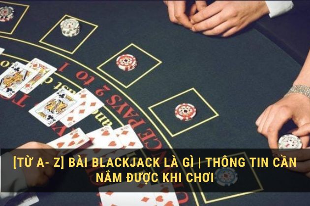 Tìm hiểu về Bài blackjack