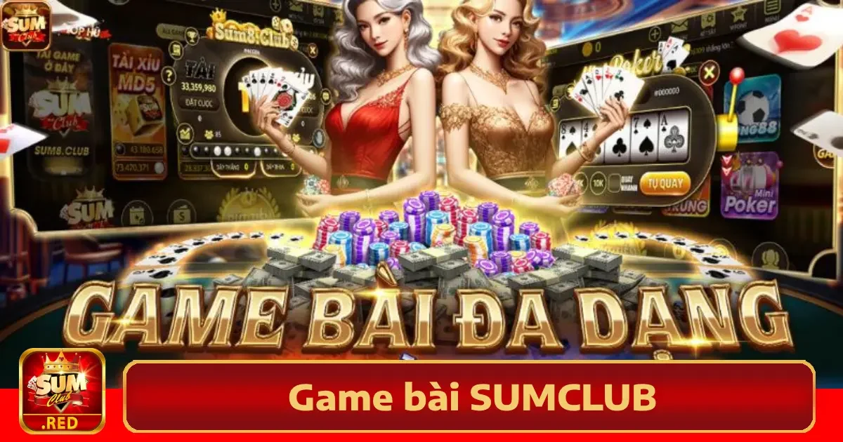 Game Bài Sumclub – Nơi Hội Tụ Của Những Bài Thủ Xuất Sắc