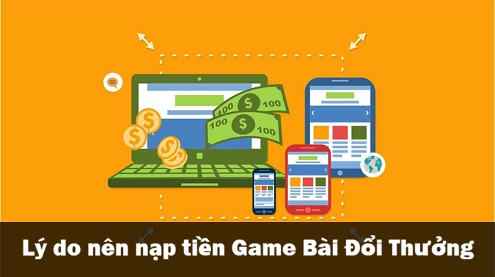Tại sao cần nạp tiền Game Bài Đổi Thưởng? 
