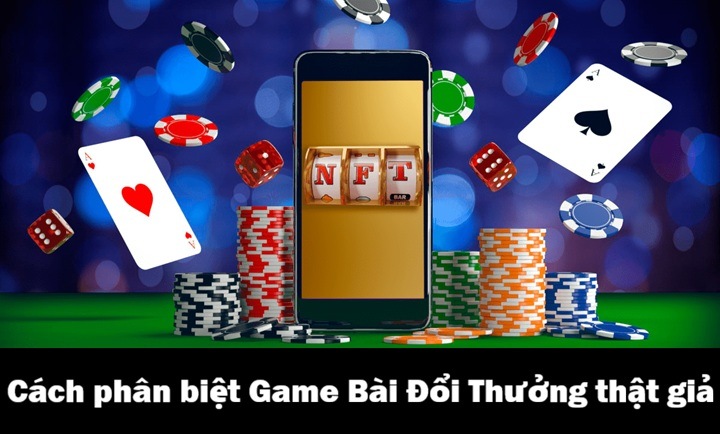 Cách phân biệt Game Bài Đổi Thưởng thật giả