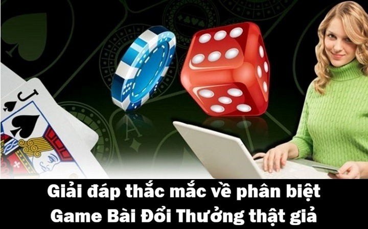 Giải đáp từ A-Z về phân biệt Game Bài Đổi Thưởng thật giả