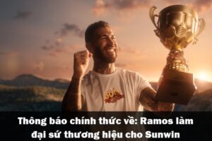 Thông báo chính thức về Ramos làm đại sứ thương hiệu cho Sunwin
