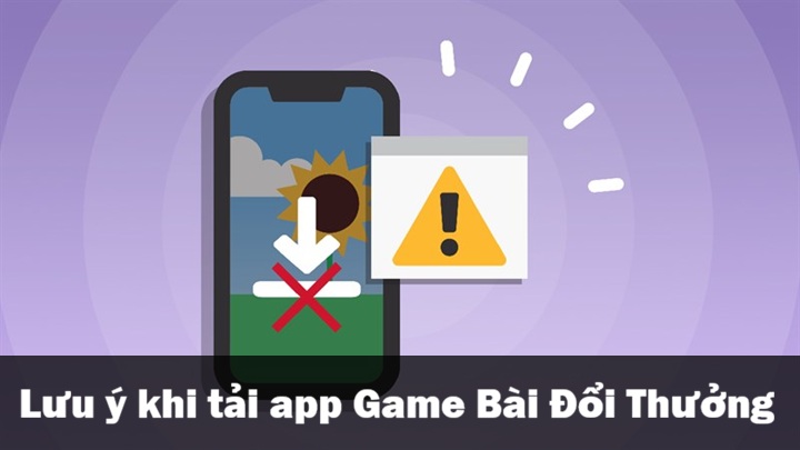Vài điều cần chú ý khi tải app Game Bài Đổi Thưởng